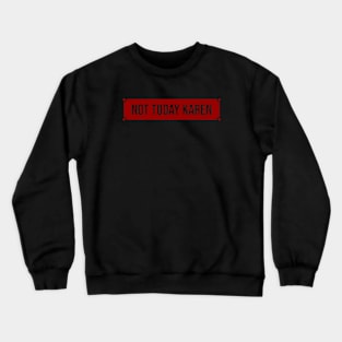 Not today Karen Crewneck Sweatshirt